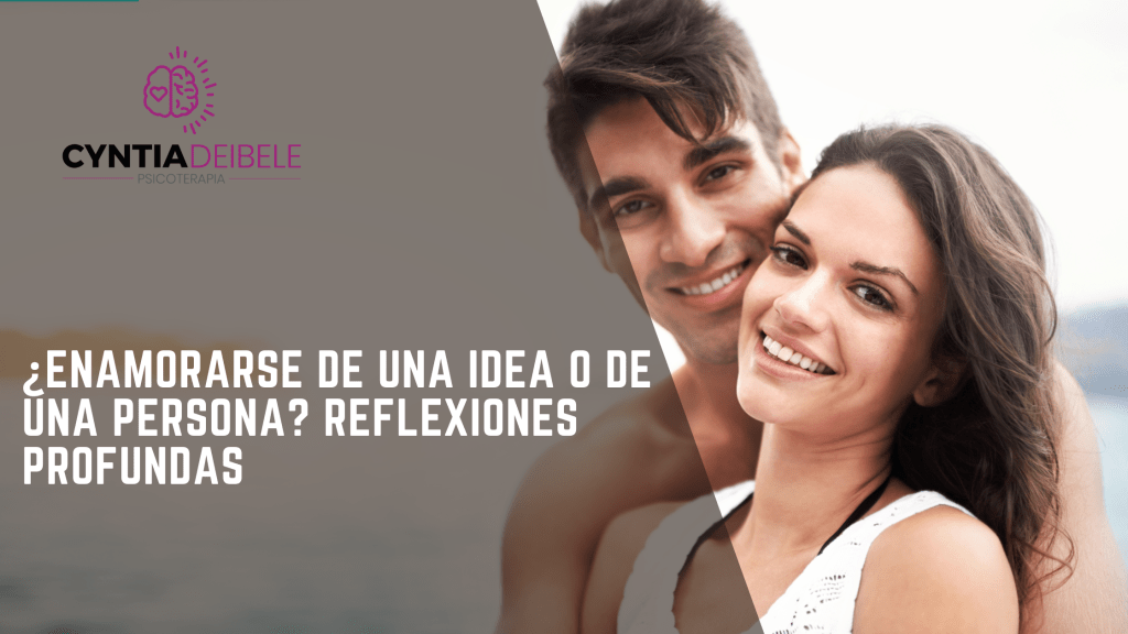 ¿Enamorarse de una Idea o de una Persona? Reflexiones Profundas. @psicologacyntiadeibele