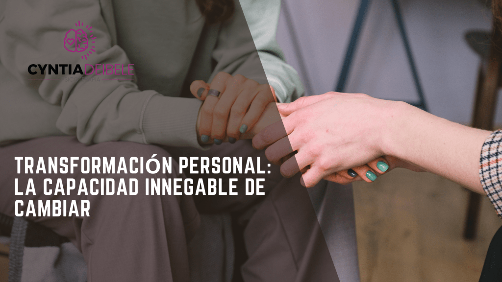 Transformación Personal: La Capacidad Innegable de Cambiar Psicóloga Cyntia Deibele