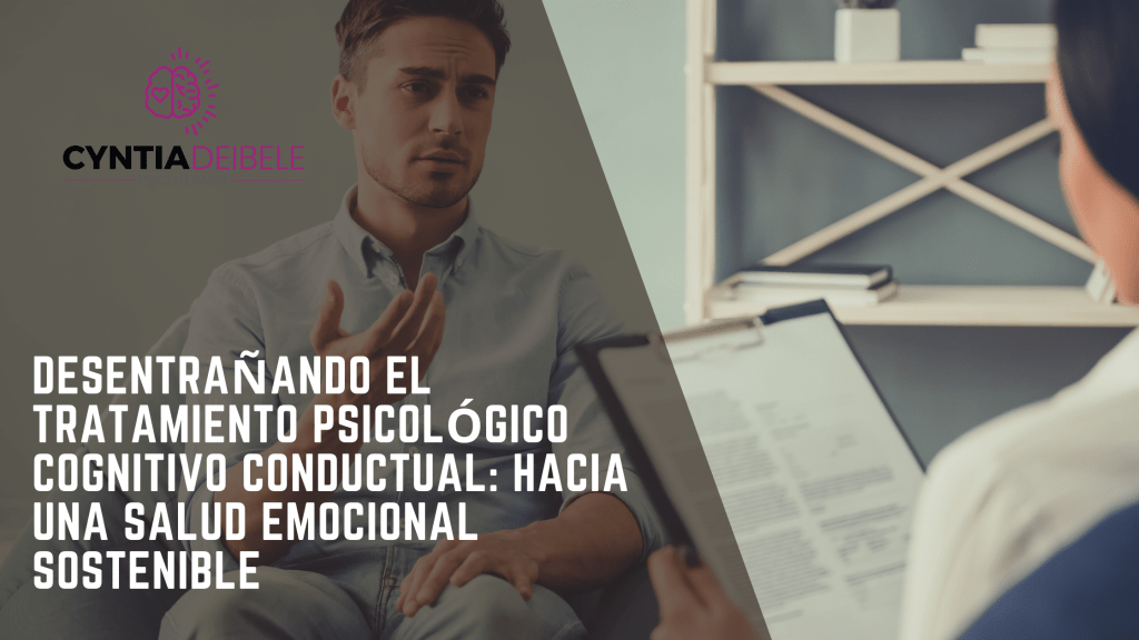 Desentrañando el Tratamiento Psicológico Cognitivo Conductual: Hacia una Salud Emocional Sostenible. Psicóloga Cyntia Deibele