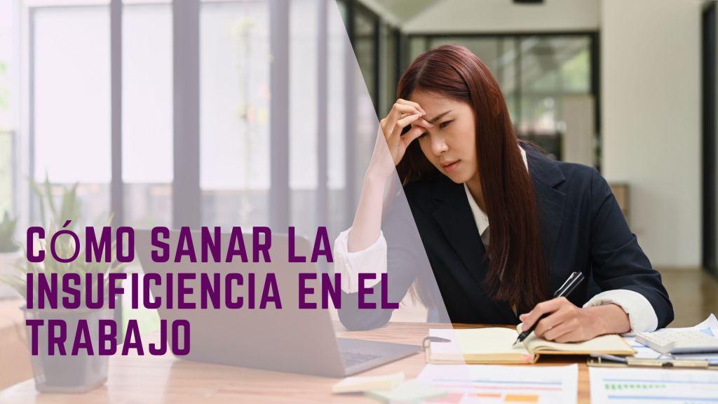 Cómo Sanar la Insuficiencia en el Trabajo